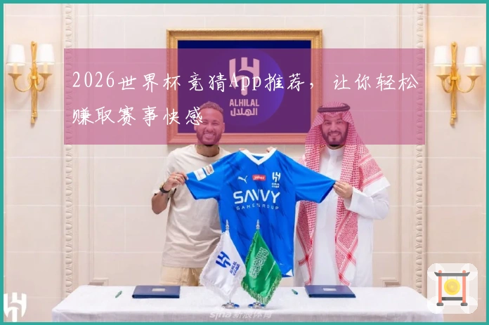 2026世界杯竞猜App推荐，让你轻松赚取赛事快感