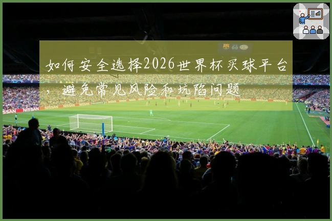如何安全选择2026世界杯买球平台，避免常见风险和坑陷问题